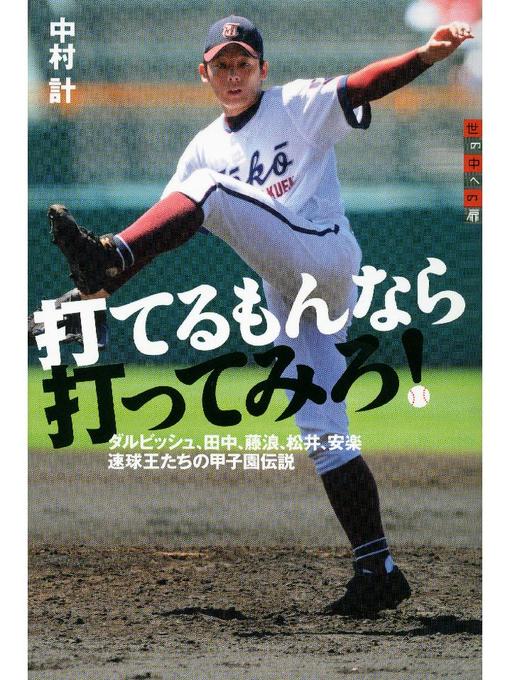中村計作の打てるもんなら打ってみろ! ダルビッシュ、田中、藤浪、松井、安楽 速球王たちの甲子園伝説の作品詳細 - 予約可能